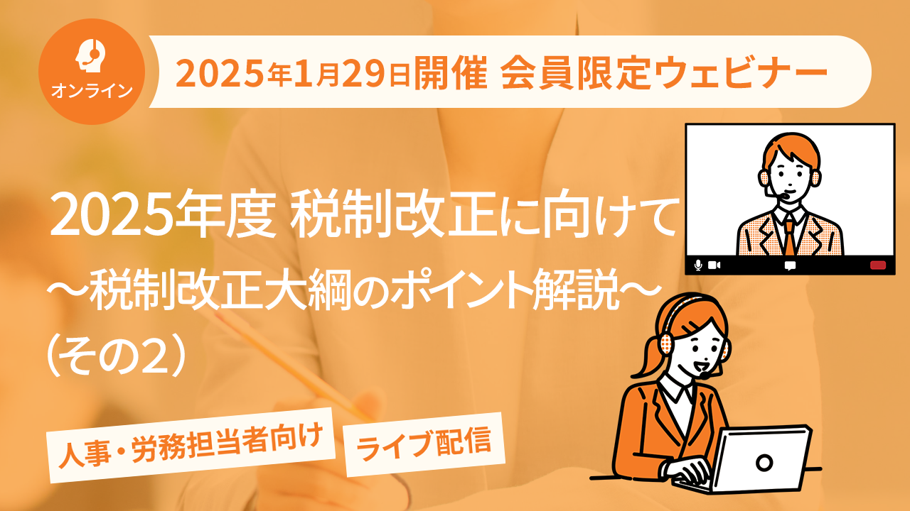 【2025年1月29日配信】「2025年度 税制改正に向けて ～令和7年税制改正大綱の重要事項ポイント解説～（その2）」ウェビナー