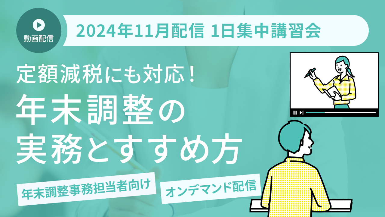 【2024年11月開催 1日集中講習会】定額減税にも対応！年末調整の実務とすすめ方（オンデマンド配信）