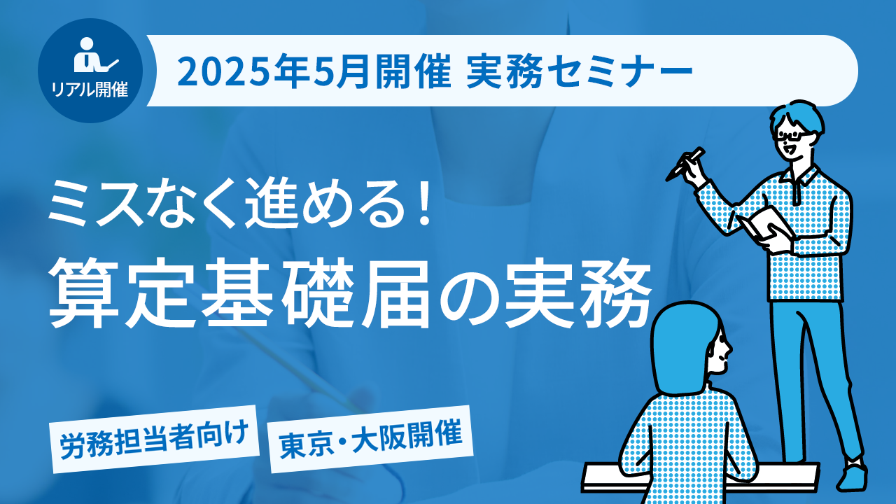 【2025年5月開催 実務セミナー】ミスなく進める！ 算定基礎届の実務