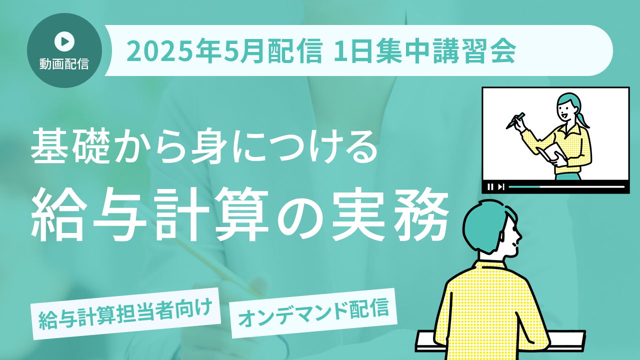 【2025年5月開催 1日集中講習会】基礎から身につける 給与計算の実務（オンデマンド配信）